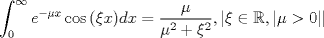 TEX: $$\int_0^\infty  {e^{ - \mu x} \cos \left( {\xi x} \right)} dx = \frac{\mu }{{\mu ^2  + \xi ^2 }},\left| {\xi  \in {\Bbb R},\left| {\mu  > 0} \right|} \right|$$