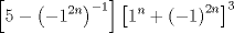 TEX: \[<br />\left[ {5 - \left( { - 1^{2n} } \right)^{ - 1} } \right]\left[ {1^n  + \left( { - 1} \right)^{2n} } \right]^3 <br />\]<br />