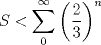 TEX: $S < \displaystyle\sum_0^{\infty} \left(\dfrac{2}{3}\right)^n$