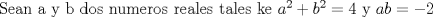 TEX: Sean a y b dos numeros reales tales ke $a^2+b^2=4$ y $ab=-2$