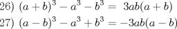 TEX: \[<br />\begin{gathered}<br />  26){\text{ }}(a + b)^3  - a^3  - b^3  = {\text{  }}3ab(a + b) \hfill \\<br />  27){\text{ }}(a - b)^3  - a^3  + b^3  =  - 3ab(a - b) \hfill \\ <br />\end{gathered} <br />\]