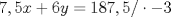 TEX: $7,5x+6y=187,5/\cdot -3$