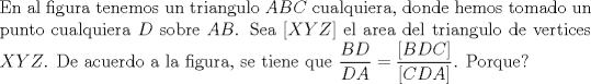 TEX: \noindent En al figura tenemos un triangulo $ABC$ cualquiera, donde hemos tomado un punto cualquiera $D$ sobre $AB$. Sea $[XYZ]$ el area del triangulo de vertices $XYZ$. De acuerdo a la figura, se tiene que $\dfrac{BD}{DA}=\dfrac{[BDC]}{[CDA]}$. Porque?