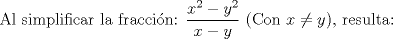 TEX: Al simplificar la fraccin: $\displaystyle\frac{x^2-y^2}{x-y}$ (Con  $x\not =y$), resulta:  