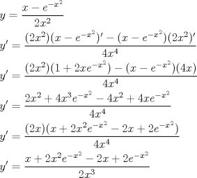 TEX: \[<br />\begin{gathered}<br />  y = \frac{{x - e^{ - x^2 } }}<br />{{2x^2 }} \hfill \\<br />  y' = \frac{{(2x^2 )(x - e^{ - x^2 } )' - (x - e^{ - x^2 } )(2x^2 )'}}<br />{{4x^4 }} \hfill \\<br />  y' = \frac{{(2x^2 )(1 + 2xe^{ - x^2 } ) - (x - e^{ - x^2 } )(4x)}}<br />{{4x^4 }} \hfill \\<br />  y' = \frac{{2x^2  + 4x^3 e^{ - x^2 }  - 4x^2  + 4xe^{ - x^2 } }}<br />{{4x^4 }} \hfill \\<br />  y' = \frac{{(2x)(x + 2x^2 e^{ - x^2 }  - 2x + 2e^{ - x^2 } )}}<br />{{4x^4 }} \hfill \\<br />  y' = \frac{{x + 2x^2 e^{ - x^2 }  - 2x + 2e^{ - x^2 } }}<br />{{2x^3 }} \hfill \\ <br />\end{gathered} <br />\]