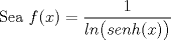 TEX: Sea $f(x)=\displaystyle \frac{1}{ln\bigl (senh(x)\bigr )}$