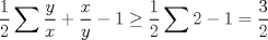 TEX: $\displaystyle\frac{1}{2}\sum{\frac{y}{x}+\frac{x}{y}-1}\ge\frac{1}{2}\sum{2-1}=\frac{3}{2}$