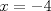 TEX: $\displaystyle x=-4$