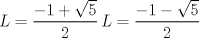 TEX: $L=\dfrac {-1+\sqrt {5}}{2}\, L=\dfrac {-1-\sqrt{5}}{2}$