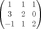 TEX: $$\left( \begin{matrix}<br />   1 & 1 & 1  \\<br />   3 & 2 & 0  \\<br />   -1 & 1 & 2  \\<br />\end{matrix} \right)$$