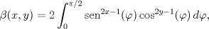 TEX: $$\beta (x,y) = 2\int_0^{\pi/2} {\operatorname{sen} ^{2x - 1} (\varphi )\cos ^{2y - 1} (\varphi )\,d\varphi } ,$$