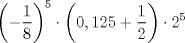 TEX: \[<br />\left( { - \frac{1}<br />{8}} \right)^5  \cdot \left( {0,125 + \frac{1}<br />{2}} \right) \cdot 2^5 <br />\]<br /><br />