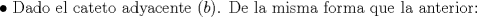 TEX: $\bullet$ Dado el cateto adyacente ($b$). De la misma forma que la anterior: