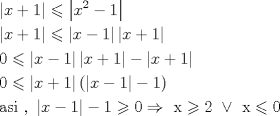 TEX: \[<br />\begin{gathered}<br />  \left| {x + 1} \right| \leqslant \left| {x^2  - 1} \right| \hfill \\<br />  \left| {x + 1} \right| \leqslant \left| {x - 1} \right|\left| {x + 1} \right| \hfill \\<br />  0 \leqslant \left| {x - 1} \right|\left| {x + 1} \right| - \left| {x + 1} \right| \hfill \\<br />  0 \leqslant \left| {x + 1} \right|(\left| {x - 1} \right| - 1) \hfill \\<br />  {\text{asi }}{\text{, }}\left| {x - 1} \right| - 1 \geqslant 0 \Rightarrow {\text{ x}} \geqslant {\text{2 }} \vee {\text{ x}} \leqslant {\text{0}} \hfill \\ <br />\end{gathered} <br />\]<br />