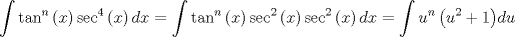 TEX: $$\int {\tan ^n \left( x \right)} \sec ^4 \left( x \right)dx = \int {\tan ^n \left( x \right)} \sec ^2 \left( x \right)\sec ^2 \left( x \right)dx = \int {u^n \left( {u^2  + 1} \right)} du$$