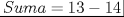 TEX: \[<br />\left. {\underline {\, <br /> {Suma = 13 - 14} \,}}\! \right| <br />\]