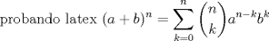 TEX: probando latex $\displaystyle (a+b)^n=\sum_{k=0}^{n}\dbinom{n}{k}a^{n-k}b^{k}$