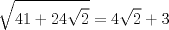 TEX: $$<br />\sqrt {41 + 24\sqrt 2 }  = 4\sqrt 2  + 3<br />$$