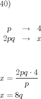 TEX: <br />\[<br />\begin{gathered}<br />  40) \hfill \\<br />   \hfill \\<br />  \begin{array}{*{20}c}<br />   p &  \to  & 4  \\<br />   {2pq} &  \to  & x  \\<br />   {} & {} & {}  \\<br /><br /> \end{array}  \hfill \\<br />   \hfill \\<br />  x = \frac{{2pq \cdot 4}}<br />{p} \hfill \\<br />  x = 8q \hfill \\ <br />\end{gathered} <br />\]<br />