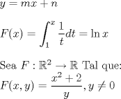 TEX: $y=mx+n$<br /><br />\bigskip <br /><br />$F(x)=\displaystyle\int_{1}^{x}\dfrac{1}{t}dt=\ln x$<br /><br />\bigskip <br /><br />Sea $F:%<br />%TCIMACRO{\U{211d} }%<br />%BeginExpansion<br />\mathbb{R}<br />%EndExpansion<br />^{2}\rightarrow <br />%TCIMACRO{\U{211d} }%<br />%BeginExpansion<br />\mathbb{R}<br />%EndExpansion<br />$ Tal que:<br /><br />$F(x,y)=\displaystyle\frac{x^{2}+2}{y},y\neq 0$