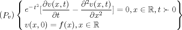 TEX: \[\left( {\mathop P\nolimits_v } \right)\left\{ \begin{gathered}<br />  \mathop e\nolimits^{ - \mathop t\nolimits^2 } [\frac{{\partial v(x,t)}}{{\partial t}} - \frac{{{\partial ^2}v(x,t)}}{{\partial {x^2}}}] = 0,x \in \mathbb{R},t \succ 0 \hfill \\<br />  v(x,0) = f(x),x \in \mathbb{R} \hfill \\ <br />\end{gathered}  \right\}\]