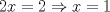 TEX: $2x=2\Rightarrow x=1$