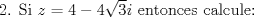 TEX: 2. Si $z=4-4\sqrt3i$ entonces calcule: