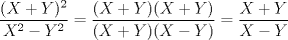 TEX: $\displaystyle\frac{(X+Y)^2}{X^2-Y^2}=\frac{(X+Y)(X+Y)}{(X+Y)(X-Y)}=\frac{X+Y}{X-Y}$