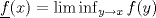 TEX: $\underline{f}(x) = \liminf_{y \to x} f(y)$