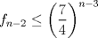 TEX: $f_{n-2}\leq \left(\dfrac{7}{4}\right)^{n-3}$