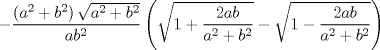 TEX: $$<br /> - \frac{{\left( {a^2  + b^2 } \right)\sqrt {a^2  + b^2 } }}<br />{{ab^2 }}\left( {\sqrt {1 + \frac{{2ab}}<br />{{a^2  + b^2 }}}  - \sqrt {1 - \frac{{2ab}}<br />{{a^2  + b^2 }}} } \right)<br />$$