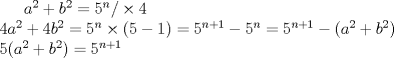 TEX: $ a^{2}+b^{2}=5^{n}/\times 4$ \\ <br /> $ 4a^{2}+4b^{2}=5^{n}\times (5-1)=5^{n+1}-5^{n}=5^{n+1}-(a^{2}+b^{2})$ \\ <br /> $ 5(a^{2}+b^{2})=5^{n+1}$ \\ 