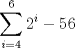 TEX:  % MathType!MTEF!2!1!+-<br />% feaafiart1ev1aaatCvAUfeBSjuyZL2yd9gzLbvyNv2CaerbuLwBLn<br />% hiov2DGi1BTfMBaeXatLxBI9gBaerbd9wDYLwzYbItLDharqqtubsr<br />% 4rNCHbGeaGqiVu0Je9sqqrpepC0xbbL8F4rqqrFfpeea0xe9Lq-Jc9<br />% vqaqpepm0xbba9pwe9Q8fs0-yqaqpepae9pg0FirpepeKkFr0xfr-x<br />% fr-xb9adbaqaaeGaciGaaiaabeqaamaabaabaaGcbaWaaabCaeaaca<br />% aIYaWaaWbaaSqabeaacaWGPbaaaaqaaiaadMgacqGH9aqpcaaI0aaa<br />% baGaaGOnaaqdcqGHris5aOGaeyOeI0IaaGynaiaaiAdaaaa!3FE3!<br />\[<br />\sum\limits_{i = 4}^6 {2^i }  - 56<br />\]<br /> 