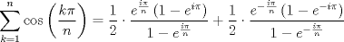 TEX: $$\sum\limits_{k=1}^{n}{\cos \left( \frac{k\pi }{n} \right)}=\frac{1}{2}\cdot \frac{e^{\frac{i\pi }{n}}\left( 1-e^{i\pi } \right)}{1-e^{\frac{i\pi }{n}}}+\frac{1}{2}\cdot \frac{e^{-\frac{i\pi }{n}}\left( 1-e^{-i\pi } \right)}{1-e^{-\frac{i\pi }{n}}}$$