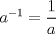 TEX: $a^{-1}=\dfrac{1}{a}$