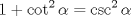 TEX: \[1 + \cot ^2 \alpha  = \csc ^2 \alpha \]