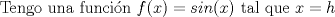 TEX: Tengo una funcin $f(x)=sin(x)$ tal que $x=h$