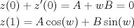 TEX: \[<br />\begin{gathered}<br />  z(0) + z'(0) = A + wB = 0 \hfill \\<br />  z(1) = A\cos (w) + B\sin (w) \hfill \\ <br />\end{gathered} <br />\]