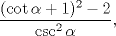 TEX: $$\frac{(\cot \alpha +1)^{2}-2}{\csc ^{2}\alpha },$$