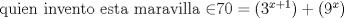 TEX: \noindent quien invento esta maravilla $\mathcal270=(3^{x+1})+(9^x)$