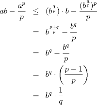 TEX: \begin{eqnarray*}<br />ab-\dfrac{a^p}{p} & \leq & (b^{\frac{q}{p}}) \cdot b - \dfrac{(b^{\frac{q}{p}})^p}{p} \\<br />& = & b^{\frac{p+q}{p}}-\dfrac{b^q}{p} \\<br />& = & b^q - \dfrac{b^q}{p} \\<br />& = & b^q \cdot \left(\dfrac{p-1}{p} \right) \\<br />& = & b^q \cdot \dfrac{1}{q}<br />\end{eqnarray*}