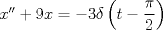 TEX: $x'' + 9x =  - 3\delta \left( {t - \dfrac{\pi }{2}} \right)$