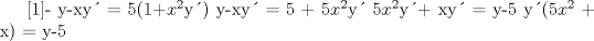 TEX: <br /> <br />[1]-    y-xy = 5(1+$x^{2}$y)<br />          y-xy = 5 + 5$x^{2}$y<br />  5$x^{2}$y+ xy = y-5<br />  y(5$x^{2}$ + x) = y-5<br /><br /><br /><br /><br /><br /><br /><br /><br /><br /><br />