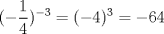 TEX: $$(-\dfrac{1}{4})^{-3}=(-4)^3=-64$$