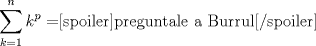 TEX: $\displaystyle \sum_{k=1}^{n} k^p=$<!--SPOILER BEGIN--><input value="Mostrar" style="margin: 0px; padding: 0px; width: 75px; font-size: 10px;" onclick="openClose(