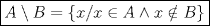 TEX: $\boxed{A\setminus B=\{ x/x \in A \wedge x \notin B \}}$