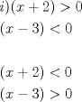 TEX: <br />\[<br />\begin{gathered}<br />  i)(x + 2) > 0 \hfill \\<br />  (x - 3)  < 0 \hfill \\<br />   \hfill \\<br />  (x + 2) < 0 \hfill \\<br />  (x - 3) > 0 \hfill \\ <br />\end{gathered} <br />\]<br /><br />
