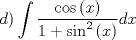 TEX: $$d)\int {\frac{{\cos \left( x \right)}}{{1 + \sin ^2 \left( x \right)}}dx} $$