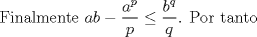 TEX: Finalmente $ab-\dfrac{a^p}{p} \leq \dfrac{b^q}{q}$. Por tanto