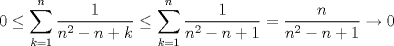 TEX: \noindent $\displaystyle 0 \le \sum\limits_{k=1}^{n}\dfrac{1}{n^2-n+k} \le \sum\limits_{k=1}^{n}\dfrac{1}{n^2-n+1}=\dfrac{n}{n^2-n+1} \to 0$